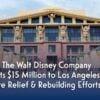 The Walt Disney Co. Commits $15 Million to LA Fire Relief & Rebuilding Efforts